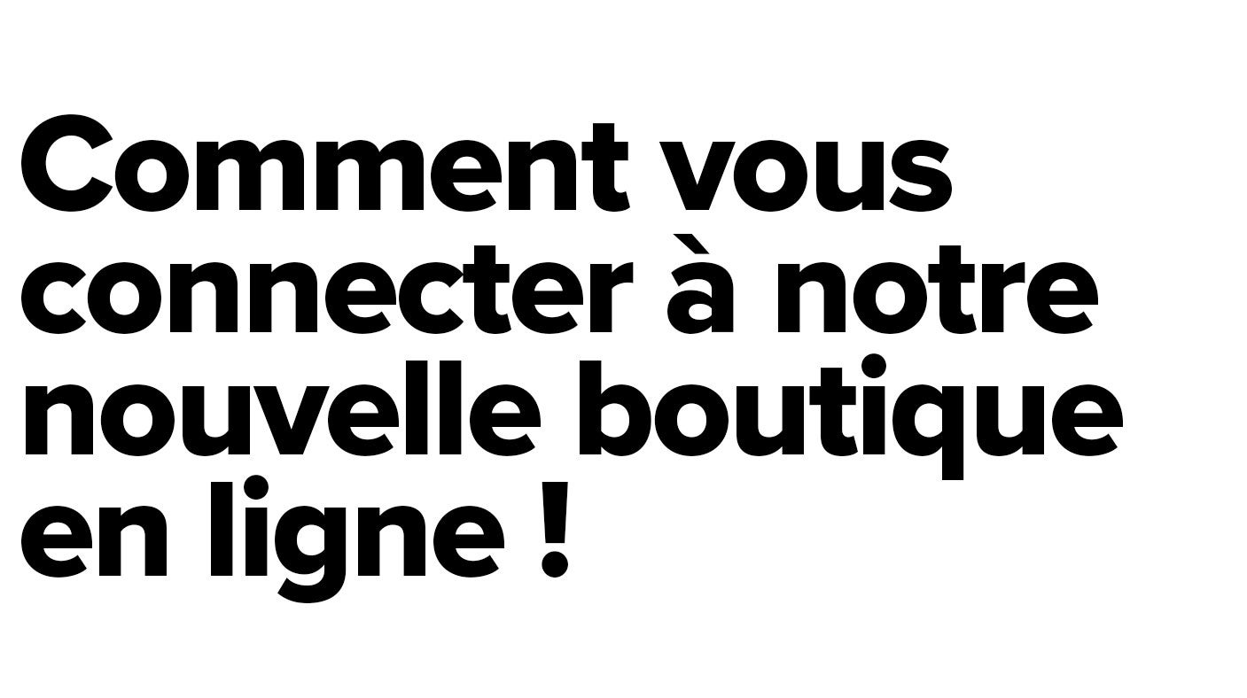 Comment VOUS CONNECTER à notre nouvelle boutique en ligne :